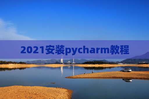 2021安装pycharm教程